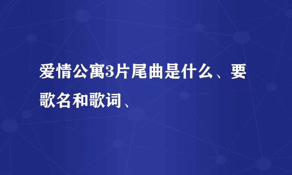爱情公寓3片尾曲是什么、要歌名和歌词、