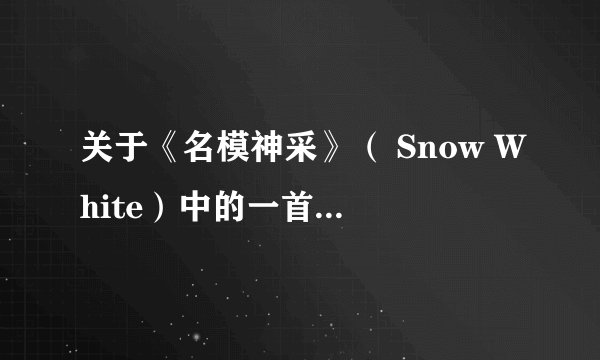 关于《名模神采》（ Snow White）中的一首歌的名字和它的详情
