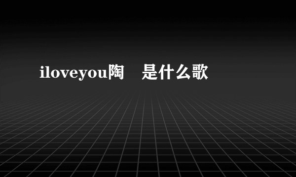 iloveyou陶喆是什么歌