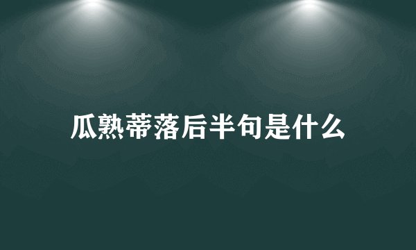 瓜熟蒂落后半句是什么