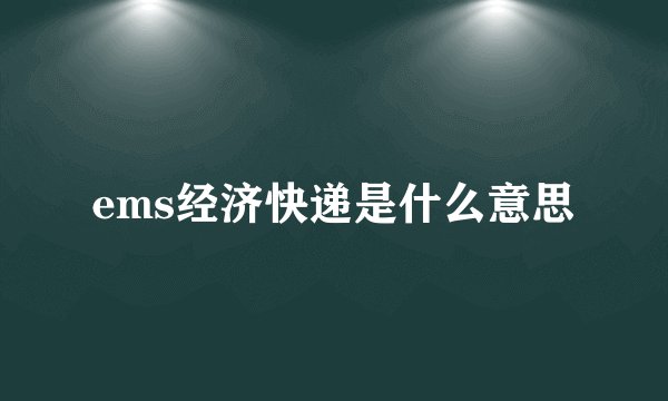 ems经济快递是什么意思