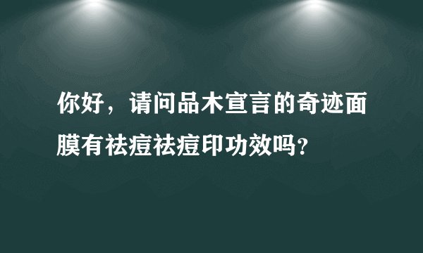 你好，请问品木宣言的奇迹面膜有祛痘祛痘印功效吗？