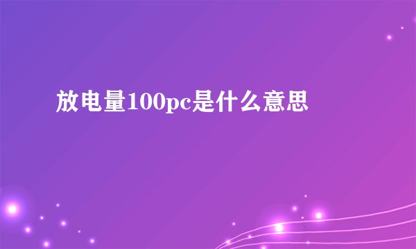 放电量100pc是什么意思