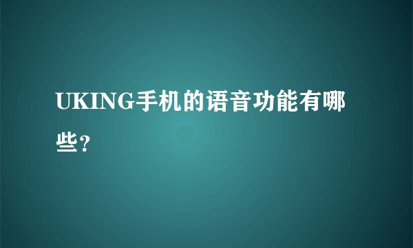 UKING手机的语音功能有哪些？
