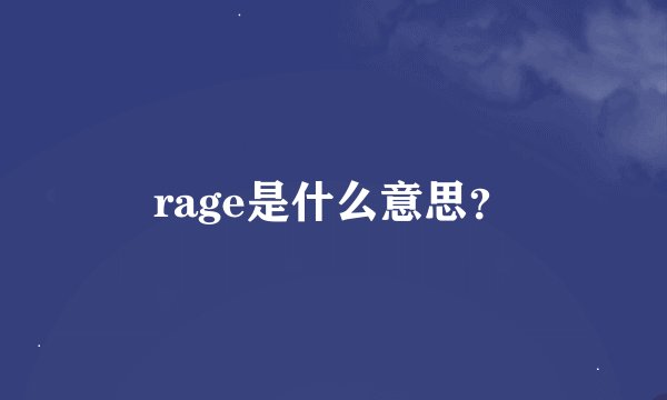 rage是什么意思？