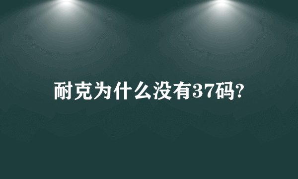 耐克为什么没有37码?