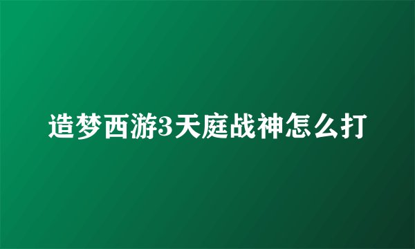 造梦西游3天庭战神怎么打