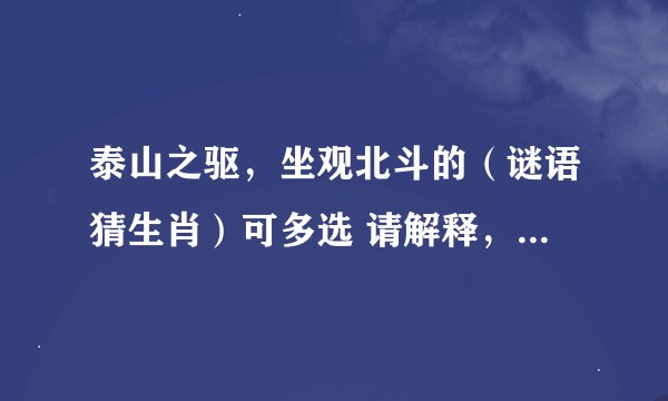 泰山之驱，坐观北斗的（谜语猜生肖）可多选 请解释，谢谢（十二生肖鼠牛虎兔龙蛇马羊猴鸡狗猪）