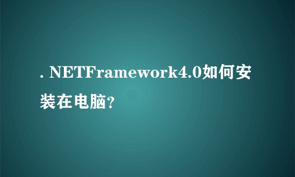 . NETFramework4.0如何安装在电脑？