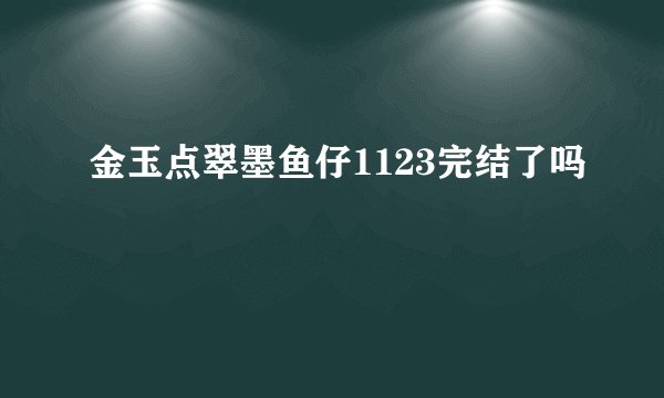 金玉点翠墨鱼仔1123完结了吗