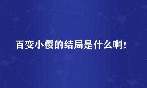 百变小樱的结局是什么啊！