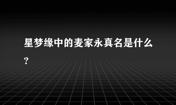 星梦缘中的麦家永真名是什么？
