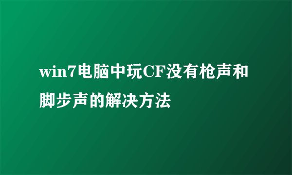win7电脑中玩CF没有枪声和脚步声的解决方法