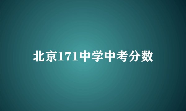 北京171中学中考分数