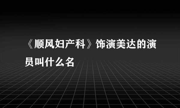 《顺风妇产科》饰演美达的演员叫什么名