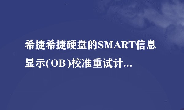 希捷希捷硬盘的SMART信息显示(OB)校准重试计数警告怎么办?