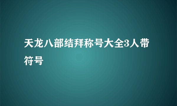 天龙八部结拜称号大全3人带符号
