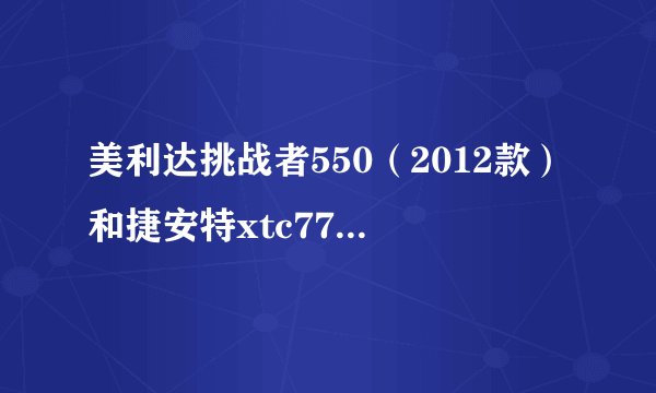 美利达挑战者550（2012款）和捷安特xtc770比较一下？