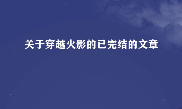 关于穿越火影的已完结的文章