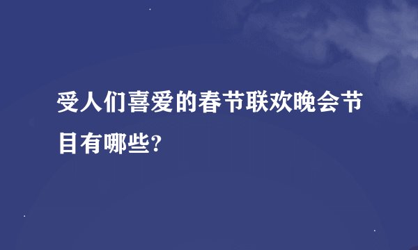 受人们喜爱的春节联欢晚会节目有哪些?