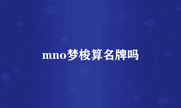 mno梦梭算名牌吗