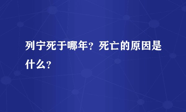 列宁死于哪年？死亡的原因是什么？