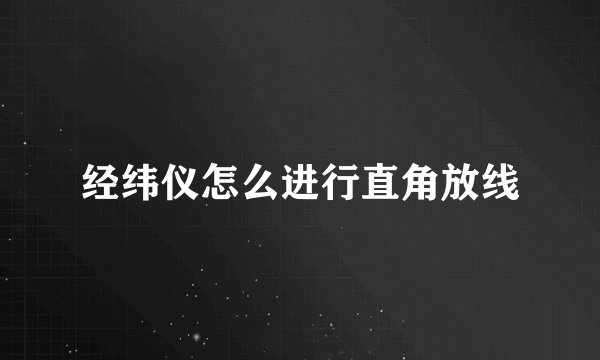 经纬仪怎么进行直角放线