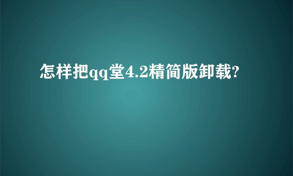 怎样把qq堂4.2精简版卸载?