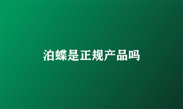 泊蝶是正规产品吗