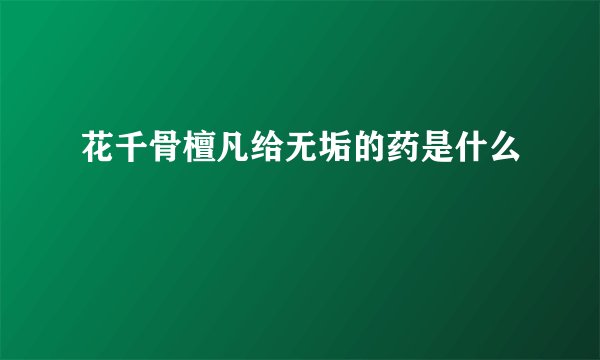花千骨檀凡给无垢的药是什么