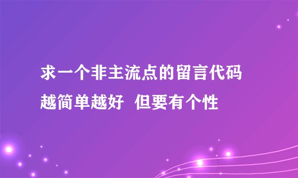 求一个非主流点的留言代码  越简单越好  但要有个性