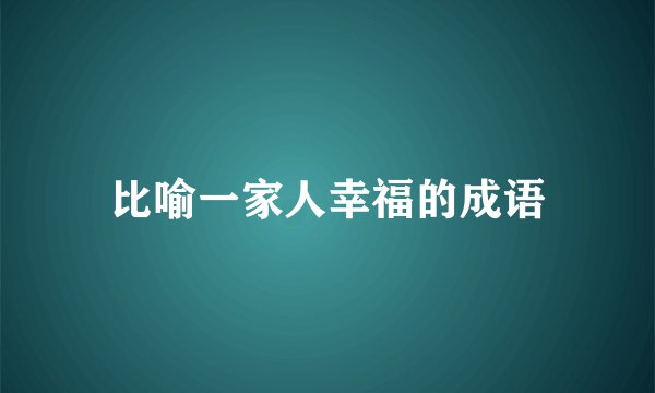 比喻一家人幸福的成语