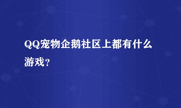 QQ宠物企鹅社区上都有什么游戏？