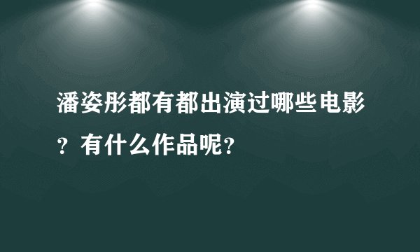 潘姿彤都有都出演过哪些电影？有什么作品呢？