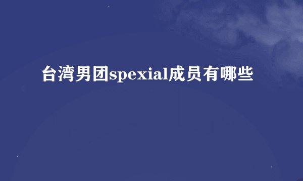 台湾男团spexial成员有哪些