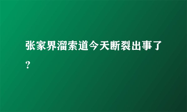 张家界溜索道今天断裂出事了？