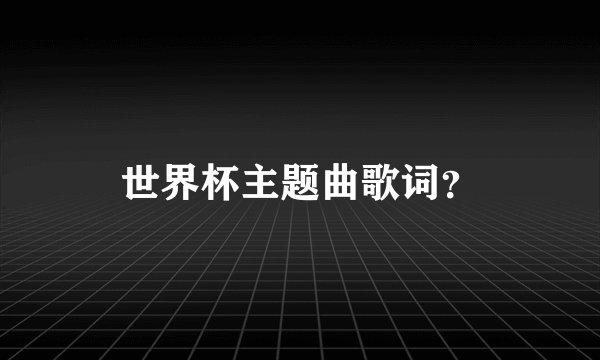 世界杯主题曲歌词？