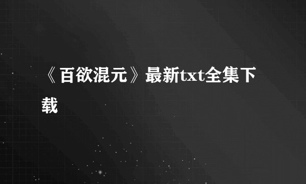 《百欲混元》最新txt全集下载
