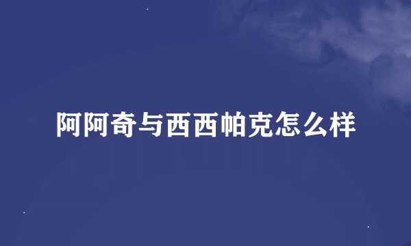 阿阿奇与西西帕克怎么样