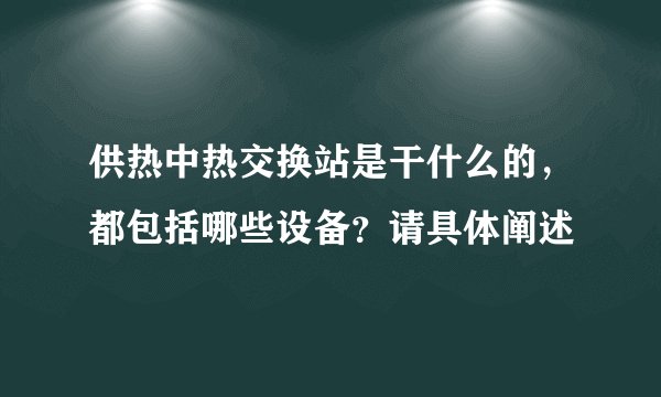供热中热交换站是干什么的，都包括哪些设备？请具体阐述