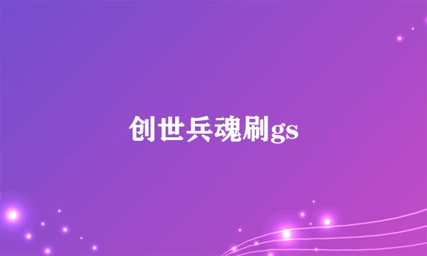 创世兵魂刷gs