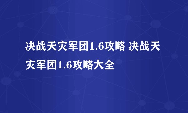 决战天灾军团1.6攻略 决战天灾军团1.6攻略大全
