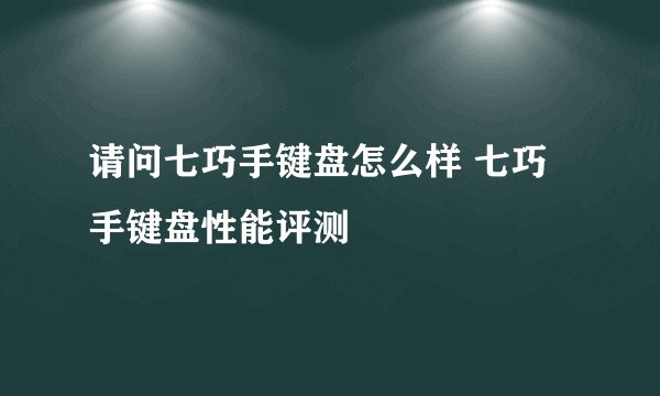 请问七巧手键盘怎么样 七巧手键盘性能评测
