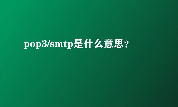 pop3/smtp是什么意思？