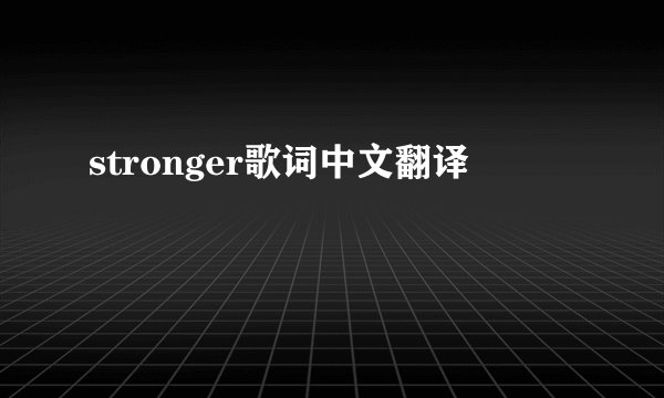stronger歌词中文翻译