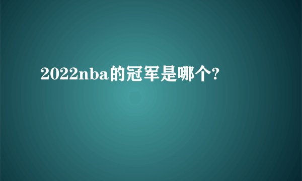 2022nba的冠军是哪个?