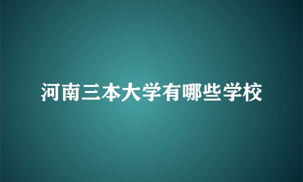 河南三本大学有哪些学校