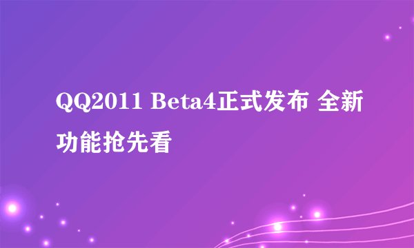 QQ2011 Beta4正式发布 全新功能抢先看