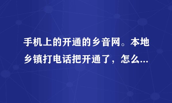 手机上的开通的乡音网。本地乡镇打电话把开通了，怎么退订？打移动客服人家说退不了。要到乡镇营业厅。