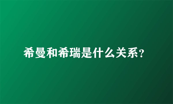 希曼和希瑞是什么关系？